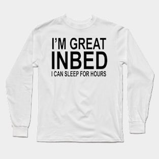 I'M GREAT IN BED Long Sleeve T-Shirt